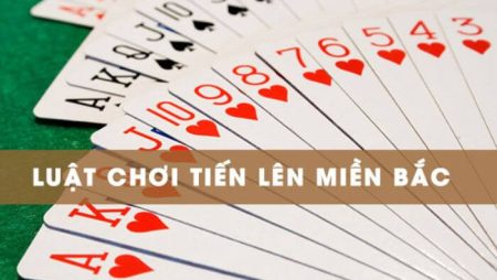 Hướng dẫn cách chơi, luật chơi bài tiến lên miền bắc
